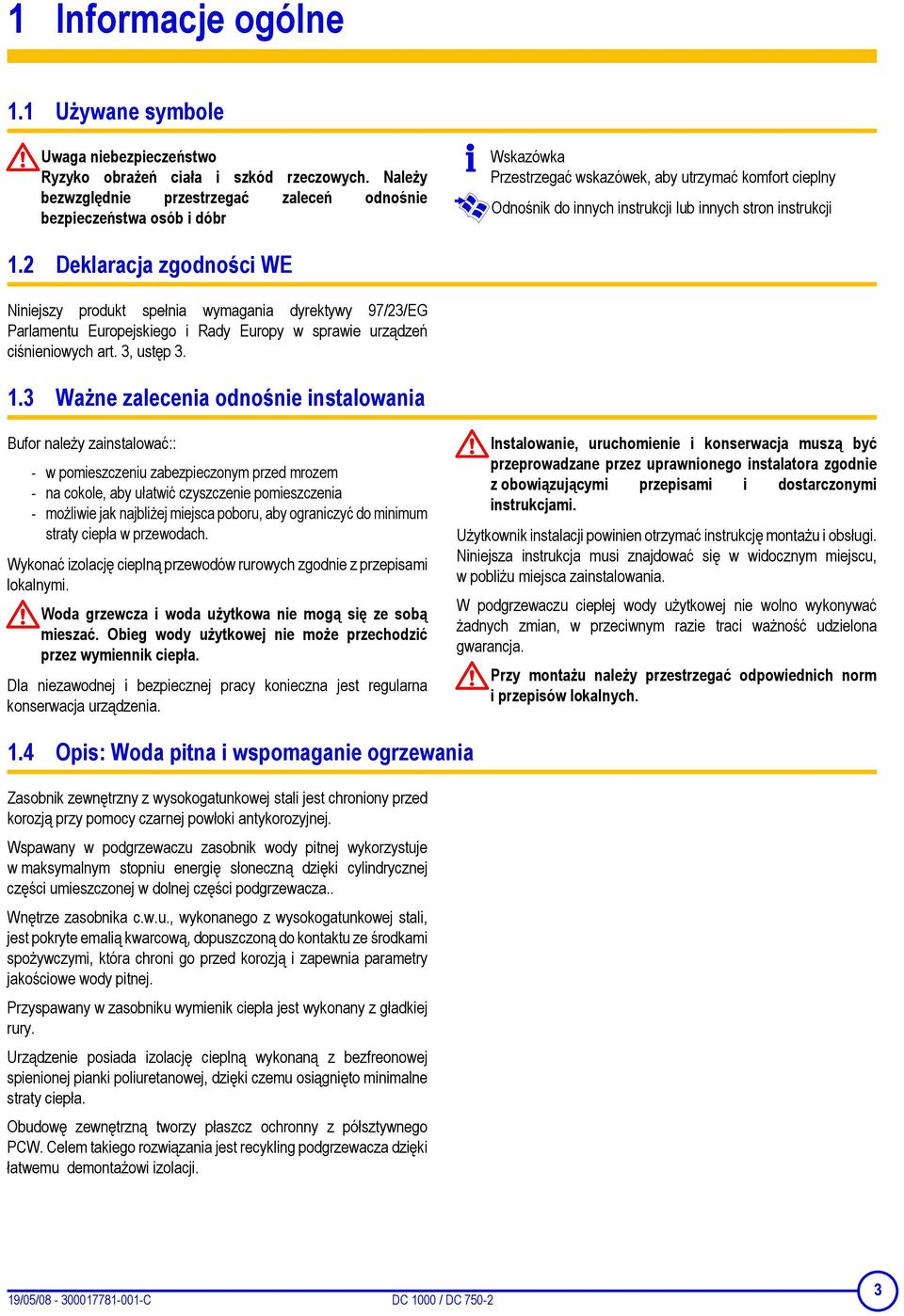 2 Deklaracja zgodności WE Niniejszy produkt spełnia wymagania dyrektywy 97/23/EG Parlamentu Europejskiego i Rady Europy w sprawie urządzeń ciśnieniowych art. 3, ustęp 3. 1.