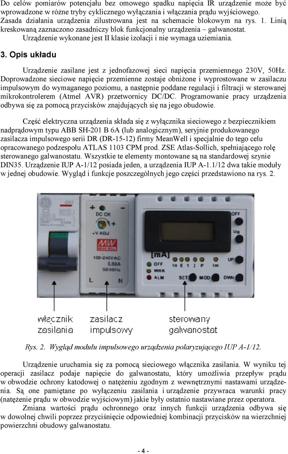 Urządzenie wykonane jest II klasie izolacji i nie wymaga uziemiania. 3. Opis układu Urządzenie zasilane jest z jednofazowej sieci napięcia przemiennego 230V, 50Hz.