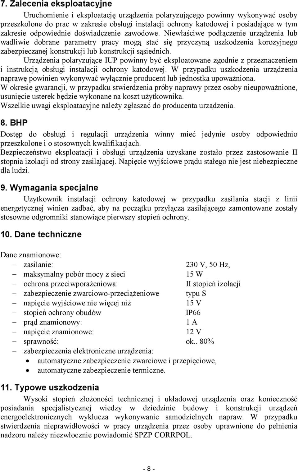 Niewłaściwe podłączenie urządzenia lub wadliwie dobrane parametry pracy mogą stać się przyczyną uszkodzenia korozyjnego zabezpieczanej konstrukcji lub konstrukcji sąsiednich.