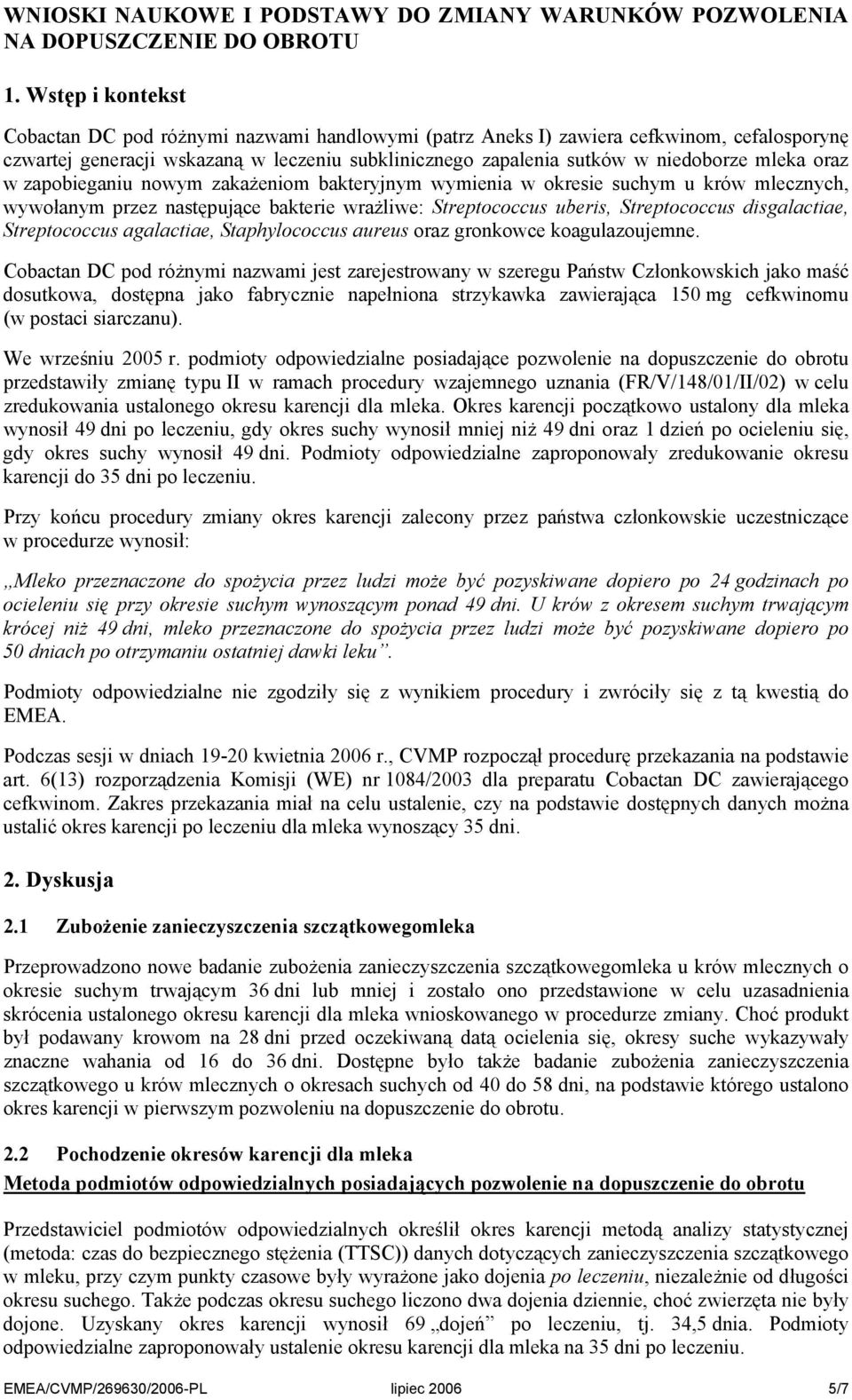 oraz w zapobieganiu nowym zakażeniom bakteryjnym wymienia w okresie suchym u krów mlecznych, wywołanym przez następujące bakterie wrażliwe: Streptococcus uberis, Streptococcus disgalactiae,