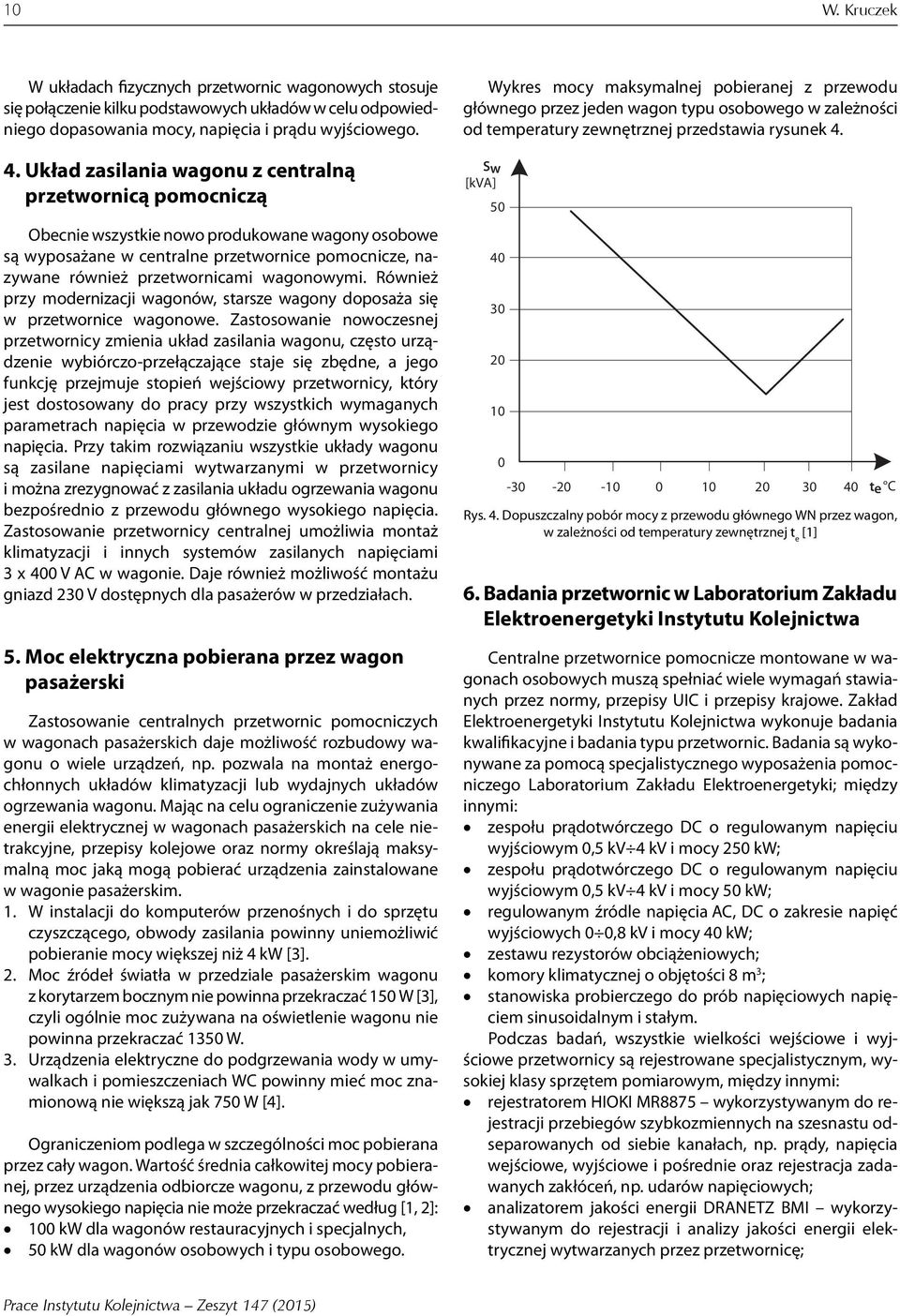 wagonowymi. Również przy modernizacji wagonów, starsze wagony doposaża się w przetwornice wagonowe.