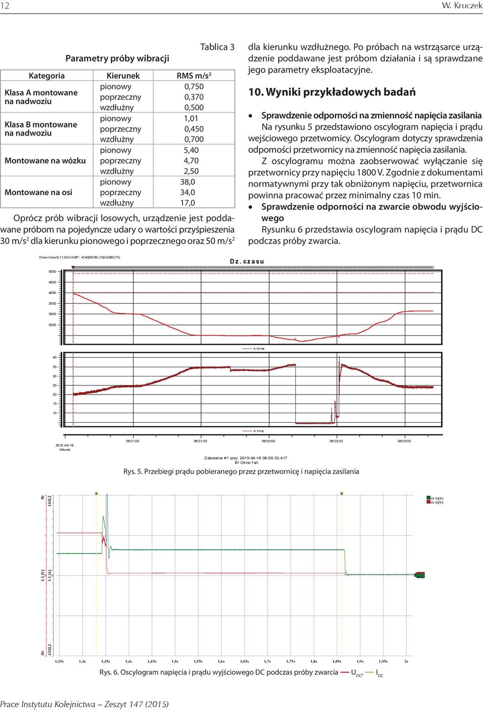 oraz 50 m/s 2 dla kierunku wzdłużnego. Po próbach na wstrząsarce urządzenie poddawane jest próbom działania i są sprawdzane jego parametry eksploatacyjne. 10.