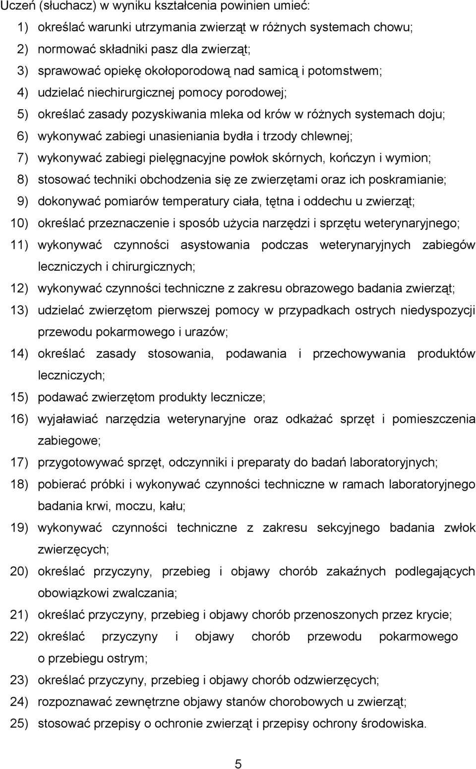 7) wykonywać zabiegi pielęgnacyjne powłok skórnych, kończyn i wymion; 8) stosować techniki obchodzenia się ze zwierzętami oraz ich poskramianie; 9) dokonywać pomiarów temperatury ciała, tętna i