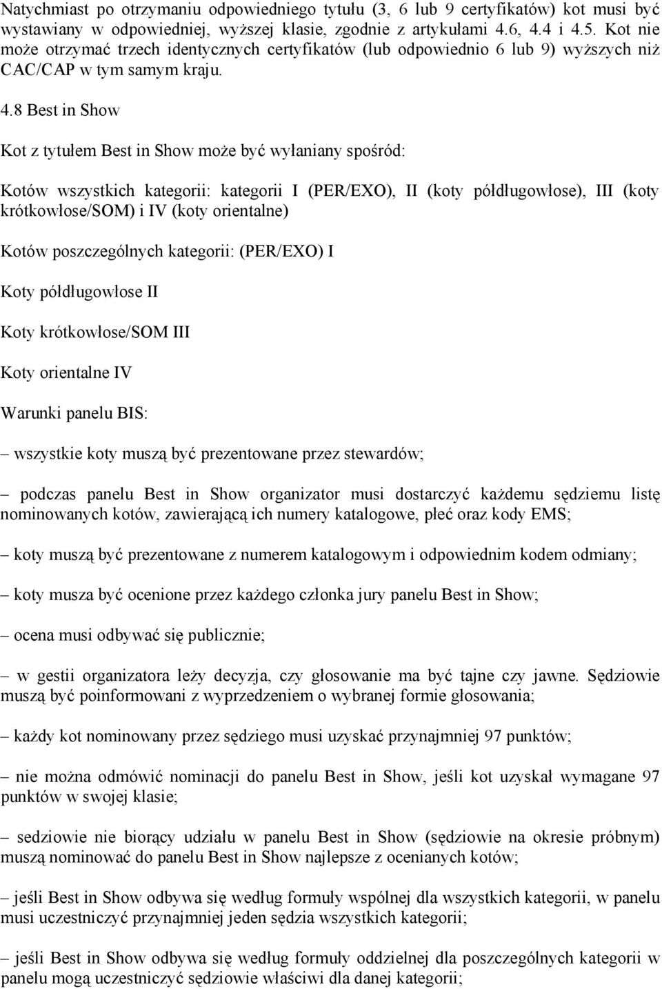 8 Best in Show Kot z tytułem Best in Show może być wyłaniany spośród: Kotów wszystkich kategorii: kategorii I (PER/EXO), II (koty półdługowłose), III (koty krótkowłose/som) i IV (koty orientalne)