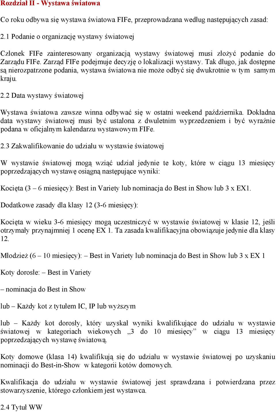 Tak długo, jak dostępne są nierozpatrzone podania, wystawa światowa nie może odbyć się dwukrotnie w tym samym kraju. 2.