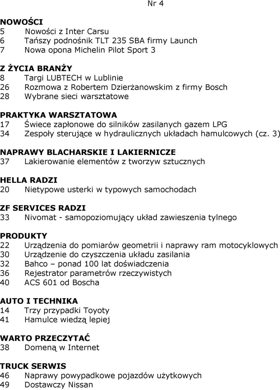 3) NAPRAWY BLACHARSKIE I LAKIERNICZE 37 Lakierowanie elementów z tworzyw sztucznych 20 Nietypowe usterki w typowych samochodach 33 Nivomat - samopoziomujący układ zawieszenia tylnego 22 Urządzenia do