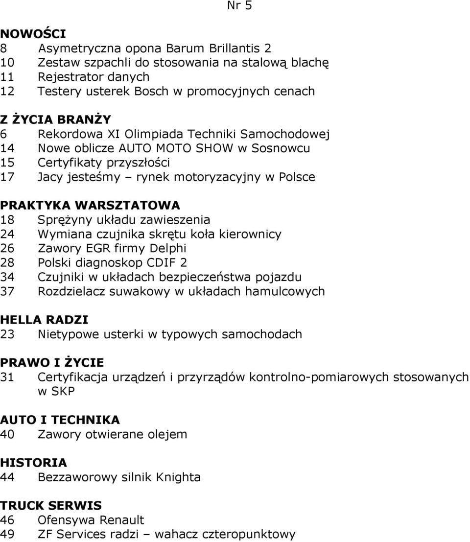 kierownicy 26 Zawory EGR firmy Delphi 28 Polski diagnoskop CDIF 2 34 Czujniki w układach bezpieczeństwa pojazdu 37 Rozdzielacz suwakowy w układach hamulcowych 23 Nietypowe usterki w typowych