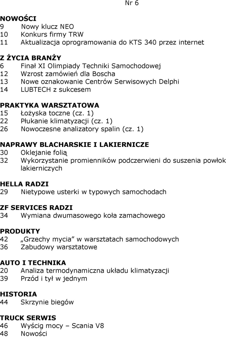 1) NAPRAWY BLACHARSKIE I LAKIERNICZE 30 Oklejanie folią 32 Wykorzystanie promienników podczerwieni do suszenia powłok lakierniczych 29 Nietypowe usterki w typowych samochodach 34 Wymiana