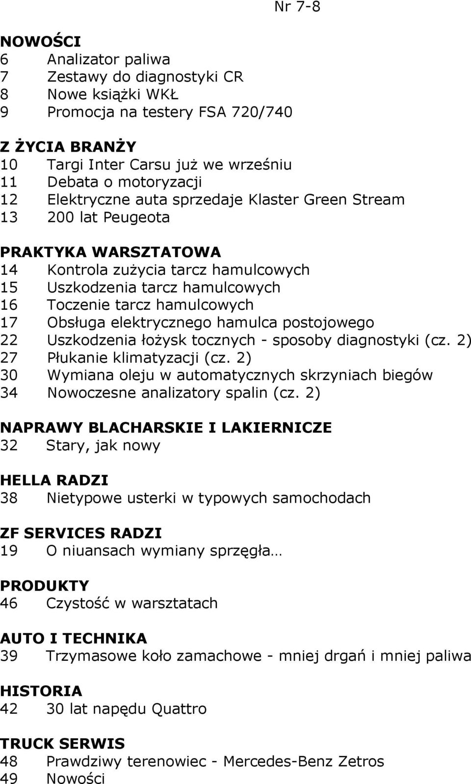 Uszkodzenia łoŝysk tocznych - sposoby diagnostyki (cz. 2) 27 Płukanie klimatyzacji (cz. 2) 30 Wymiana oleju w automatycznych skrzyniach biegów 34 Nowoczesne analizatory spalin (cz.