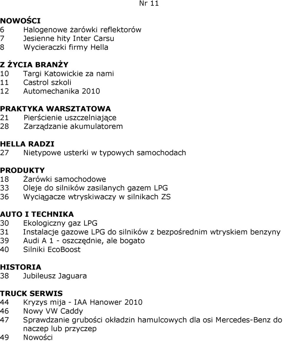 wtryskiwaczy w silnikach ZS 30 Ekologiczny gaz LPG 31 Instalacje gazowe LPG do silników z bezpośrednim wtryskiem benzyny 39 Audi A 1 - oszczędnie, ale bogato 40 Silniki