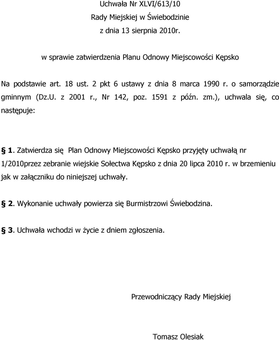 Zatwierdza się Plan Odnowy Miejscowości Kępsko przyjęty uchwałą nr 1/2010przez zebranie wiejskie Sołectwa Kępsko z dnia 20 lipca 2010 r.