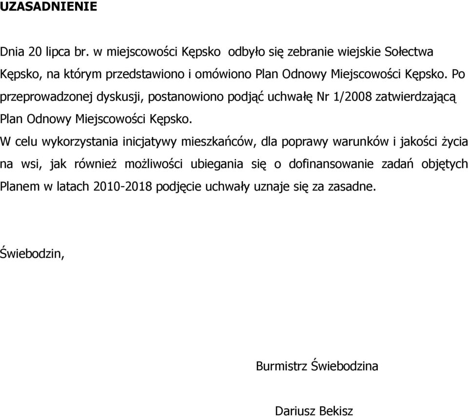 Po przeprowadzonej dyskusji, postanowiono podjąć uchwałę Nr 1/2008 zatwierdzającą Plan Odnowy Miejscowości Kępsko.