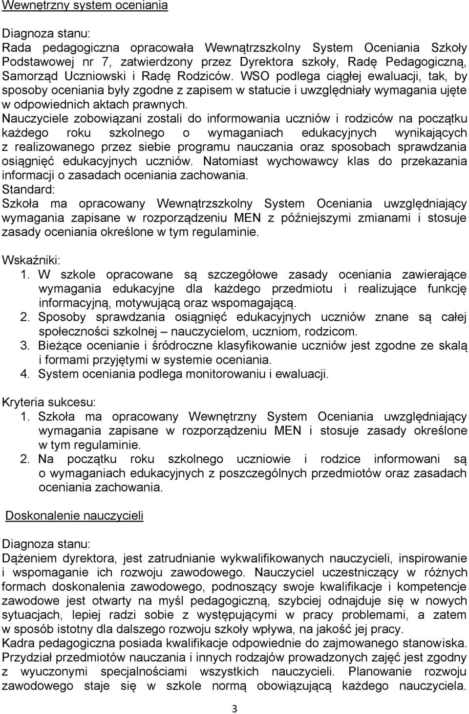 Nauczyciele zobowiązani zostali do informowania uczniów i rodziców na początku każdego roku szkolnego o wymaganiach edukacyjnych wynikających z realizowanego przez siebie programu nauczania oraz