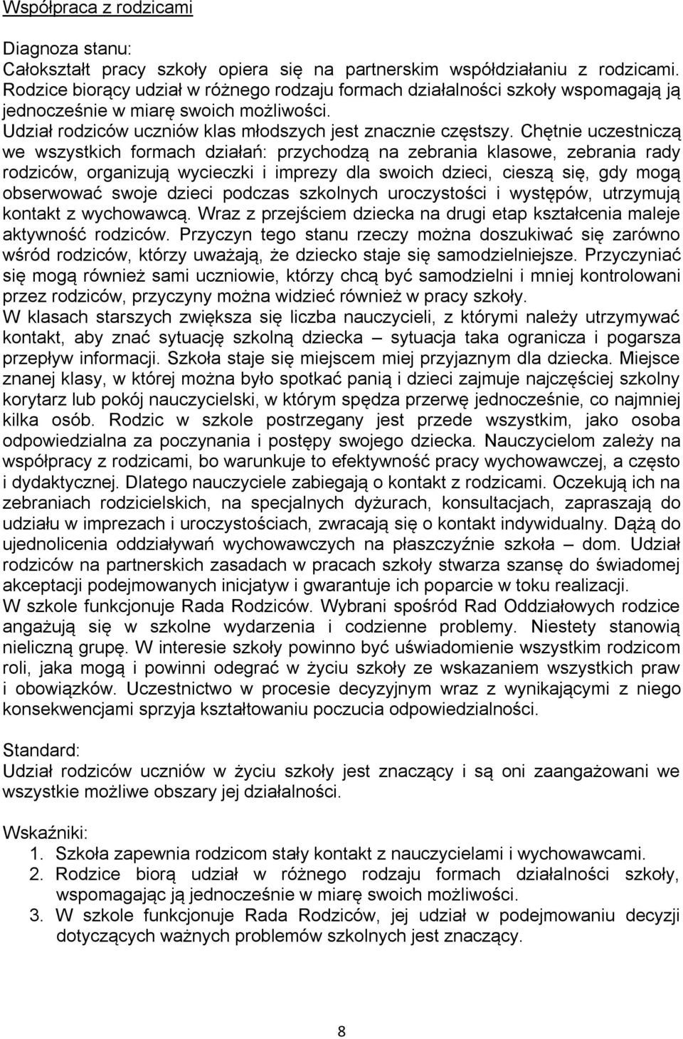 Chętnie uczestniczą we wszystkich formach działań: przychodzą na zebrania klasowe, zebrania rady rodziców, organizują wycieczki i imprezy dla swoich dzieci, cieszą się, gdy mogą obserwować swoje