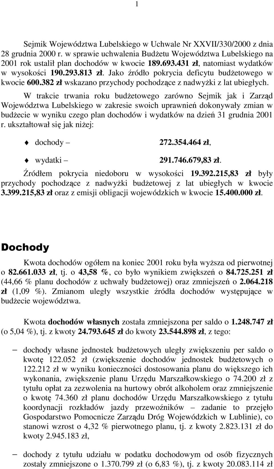 W trakcie trwania roku budŝetowego zarówno Sejmik jak i Zarząd Województwa Lubelskiego w zakresie swoich uprawnień dokonywały zmian w budŝecie w wyniku czego plan dochodów i wydatków na dzień 31