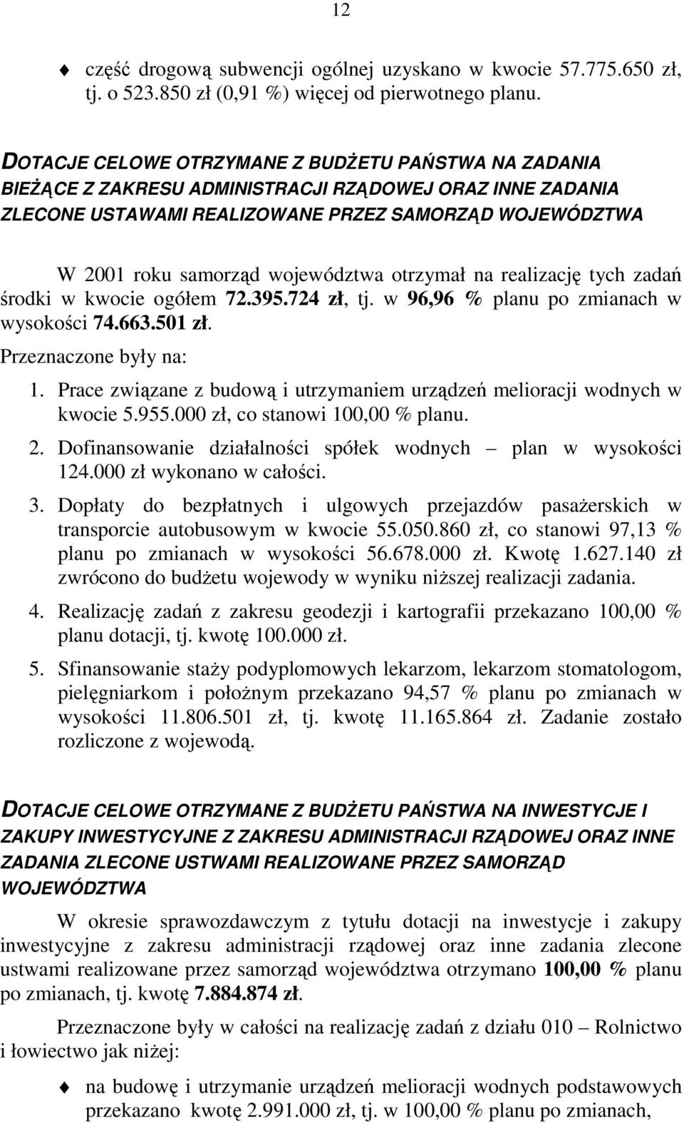 województwa otrzymał na realizację tych zadań środki w kwocie ogółem 72.395.724 zł, tj. w 96,96 % planu po zmianach w wysokości 74.663.501 zł. Przeznaczone były na: 1.