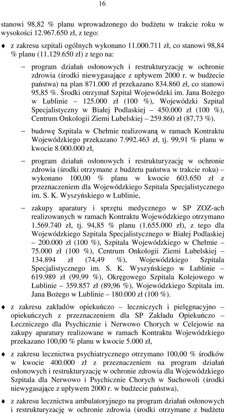 860 zł, co stanowi 95,85 %. Środki otrzymał Szpital Wojewódzki im. Jana BoŜego w Lublinie 125.000 zł (100 %), Wojewódzki Szpital Specjalistyczny w Białej Podlaskiej 450.