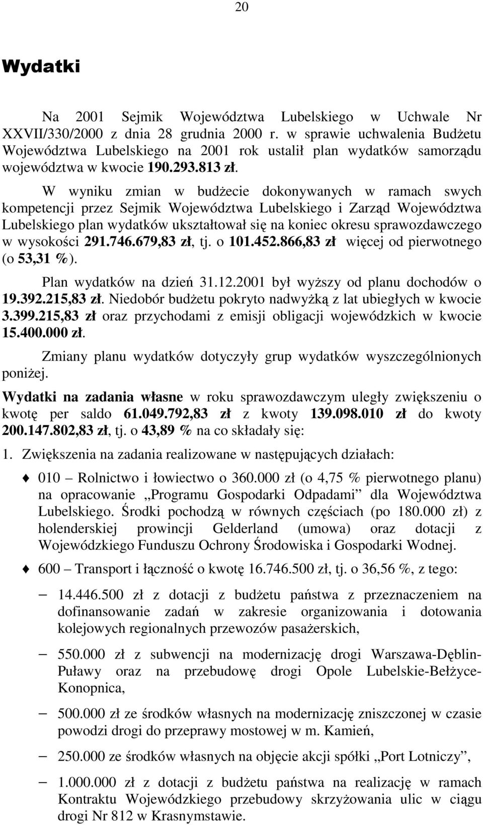 W wyniku zmian w budŝecie dokonywanych w ramach swych kompetencji przez Sejmik Województwa Lubelskiego i Zarząd Województwa Lubelskiego plan wydatków ukształtował się na koniec okresu sprawozdawczego