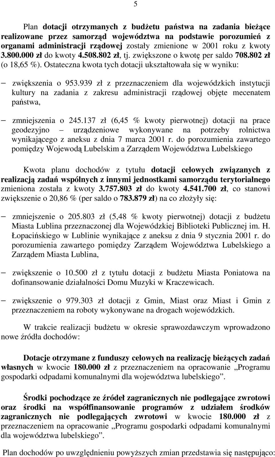 939 zł z przeznaczeniem dla wojewódzkich instytucji kultury na zadania z zakresu administracji rządowej objęte mecenatem państwa, zmniejszenia o 245.