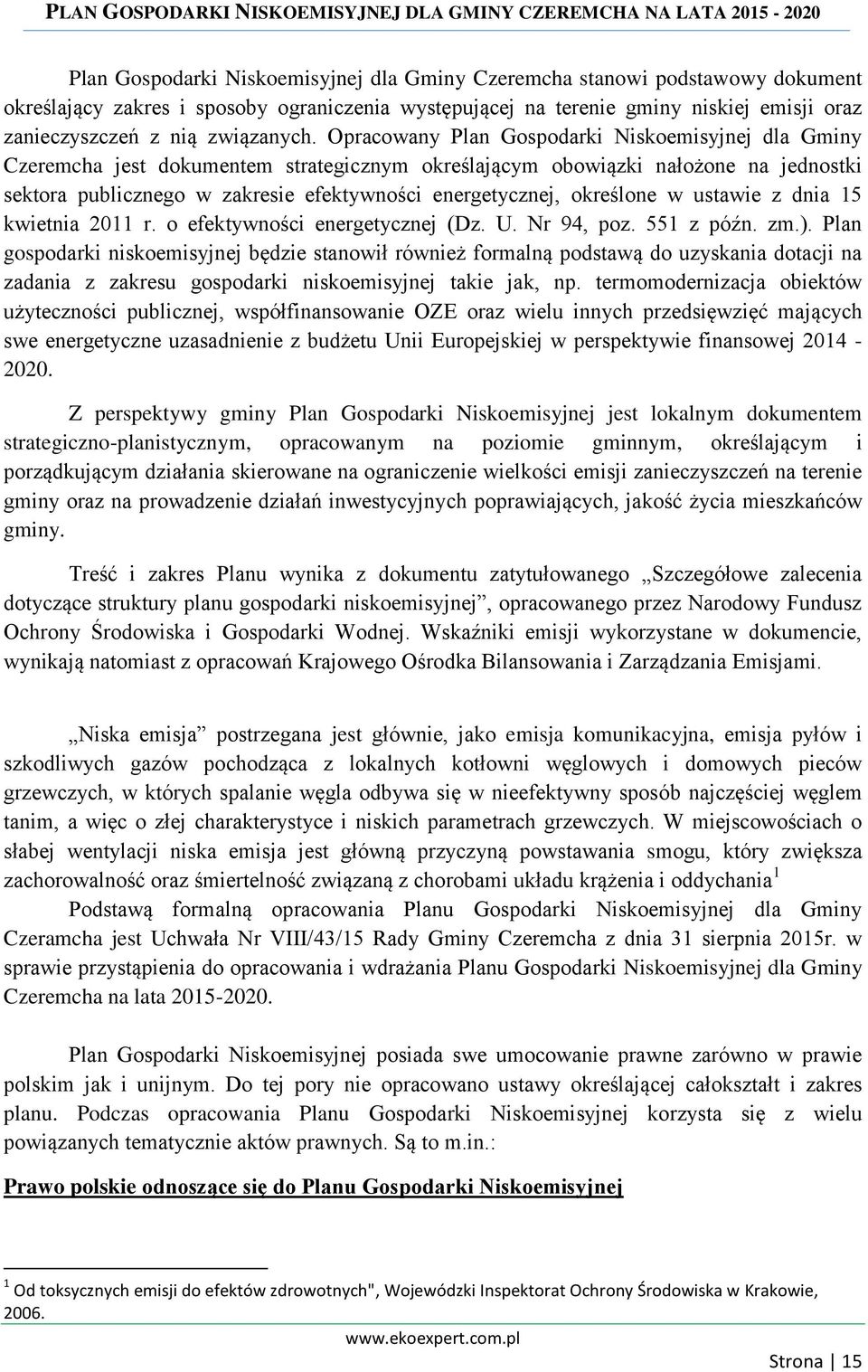 Opracowany Plan Gospodarki Niskoemisyjnej dla Gminy Czeremcha jest dokumentem strategicznym określającym obowiązki nałożone na jednostki sektora publicznego w zakresie efektywności energetycznej,