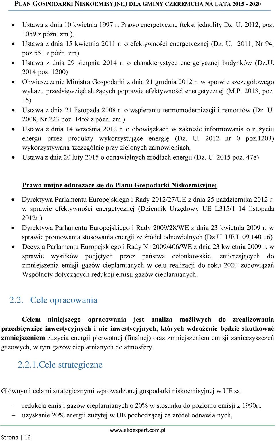 w sprawie szczegółowego wykazu przedsięwzięć służących poprawie efektywności energetycznej (M.P. 2013, poz. 15) Ustawa z dnia 21 listopada 2008 r. o wspieraniu termomodernizacji i remontów (Dz. U. 2008, Nr 223 poz.