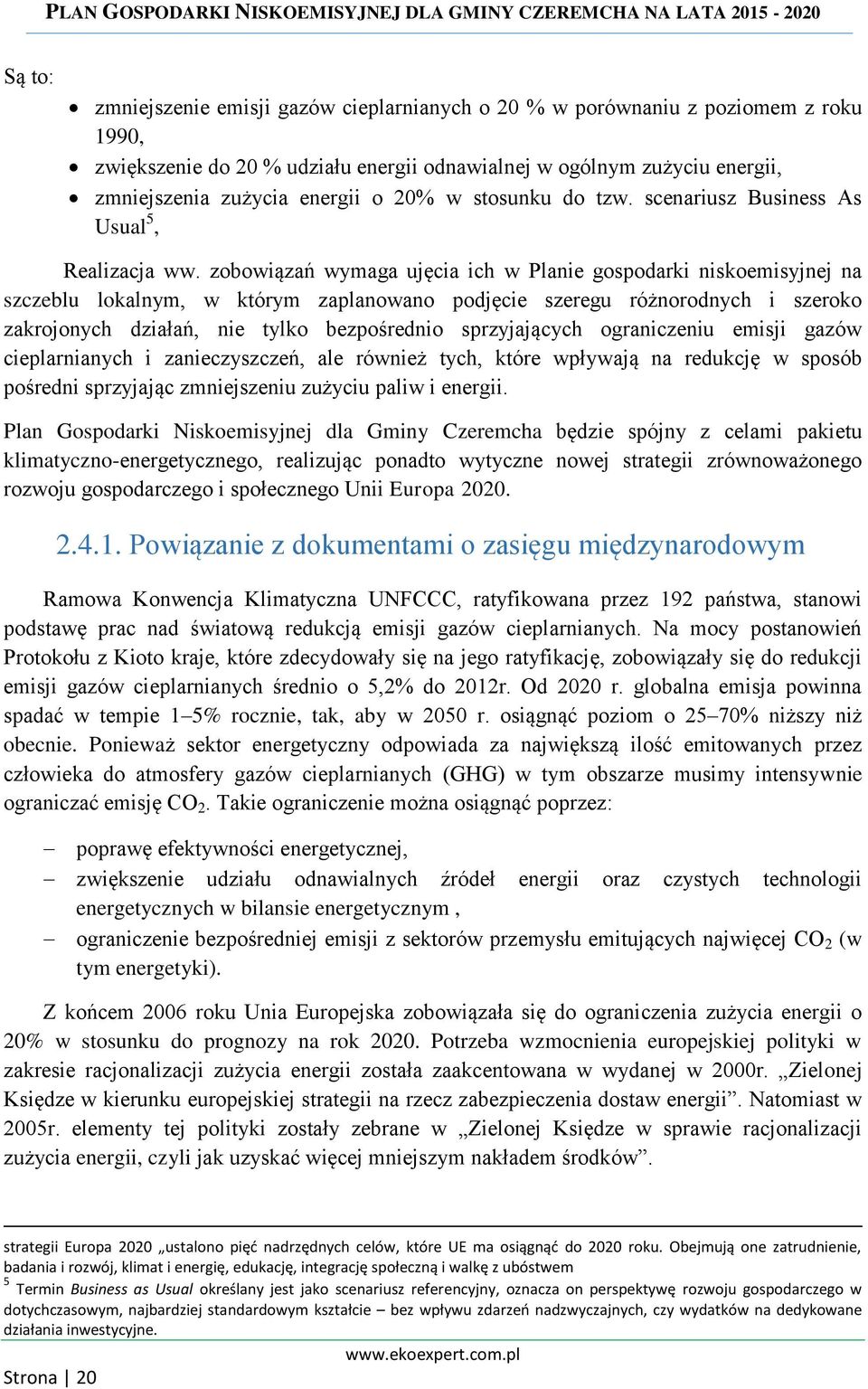 zobowiązań wymaga ujęcia ich w Planie gospodarki niskoemisyjnej na szczeblu lokalnym, w którym zaplanowano podjęcie szeregu różnorodnych i szeroko zakrojonych działań, nie tylko bezpośrednio