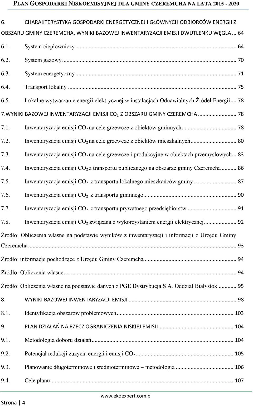 WYNIKI BAZOWEJ INWENTARYZACJI EMISJI CO 2 Z OBSZARU GMINY CZEREMCHA... 78 7.1. Inwentaryzacja emisji CO 2 na cele grzewcze z obiektów gminnych... 78 7.2. Inwentaryzacja emisji CO 2 na cele grzewcze z obiektów mieszkalnych.