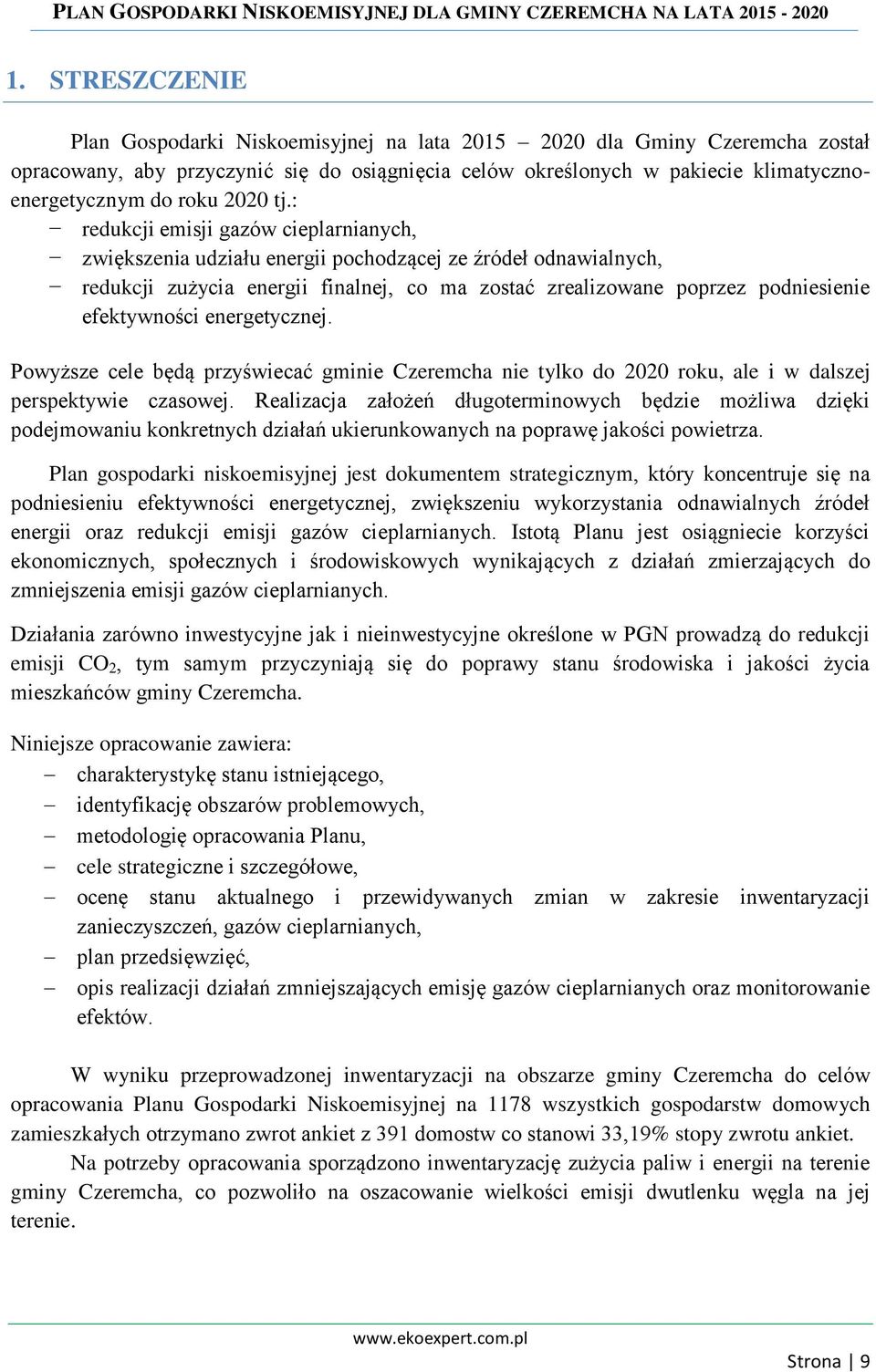 : redukcji emisji gazów cieplarnianych, zwiększenia udziału energii pochodzącej ze źródeł odnawialnych, redukcji zużycia energii finalnej, co ma zostać zrealizowane poprzez podniesienie efektywności