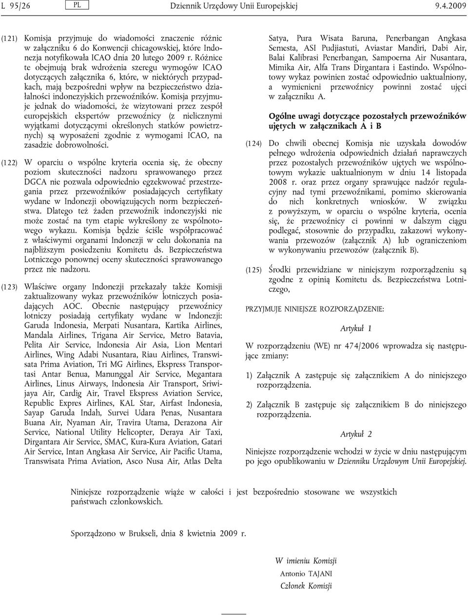 Różnice te obejmują brak wdrożenia szeregu wymogów ICAO dotyczących załącznika 6, które, w niektórych przypadkach, mają bezpośredni wpływ na bezpieczeństwo działalności indonezyjskich przewoźników.