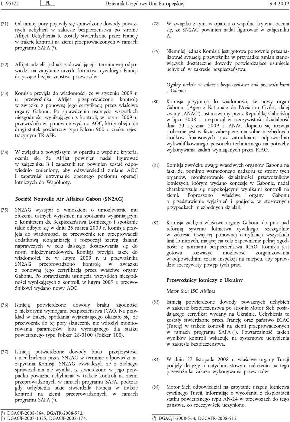 (72) Afrijet udzielił jednak zadowalającej i terminowej odpowiedzi na zapytanie urzędu lotnictwa cywilnego Francji dotyczące bezpieczeństwa przewozów.