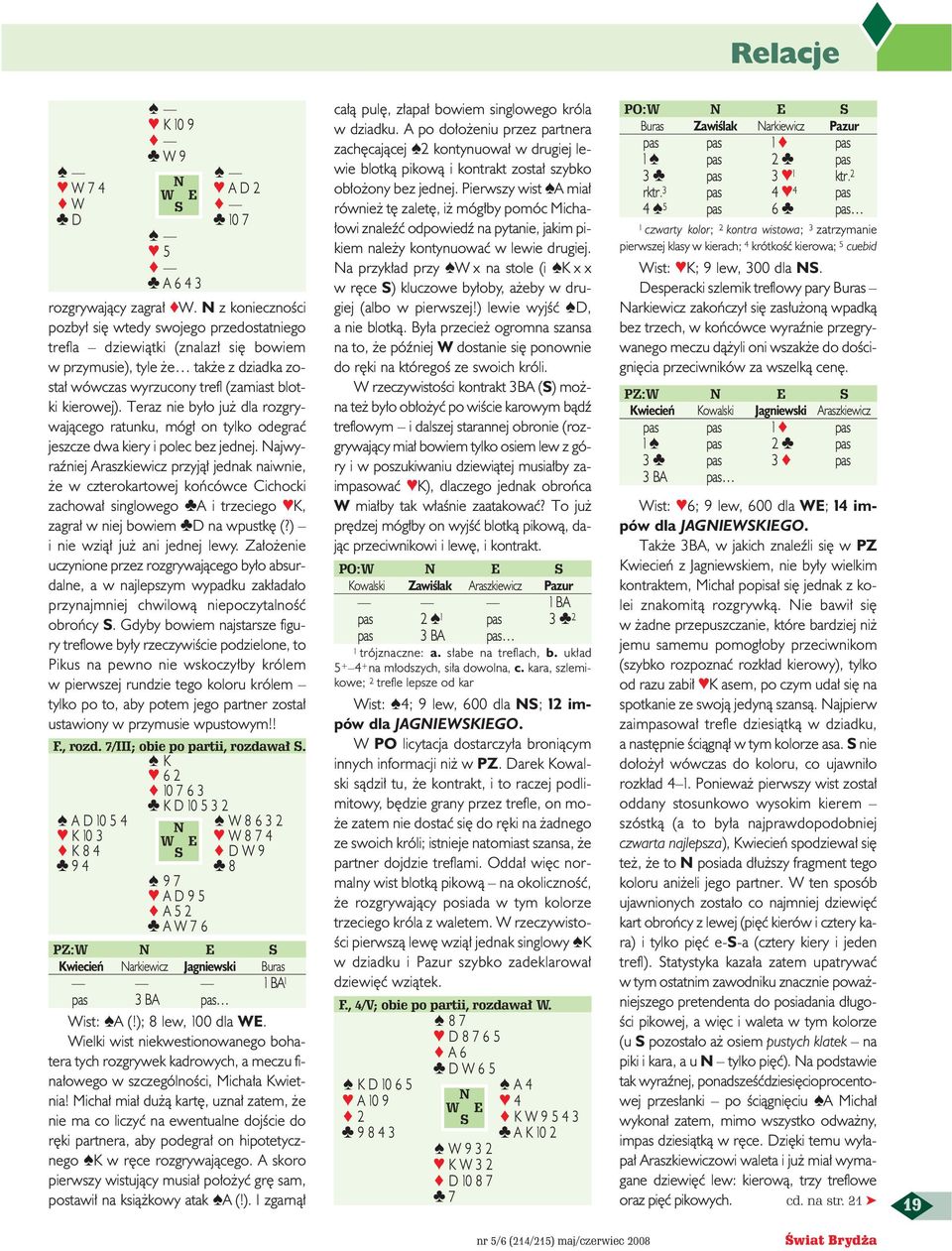 Teraz nie by o ju dla rozgrywajàcego ratunku, móg on tylko odegraç jeszcze dwa kiery i polec bez jednej.