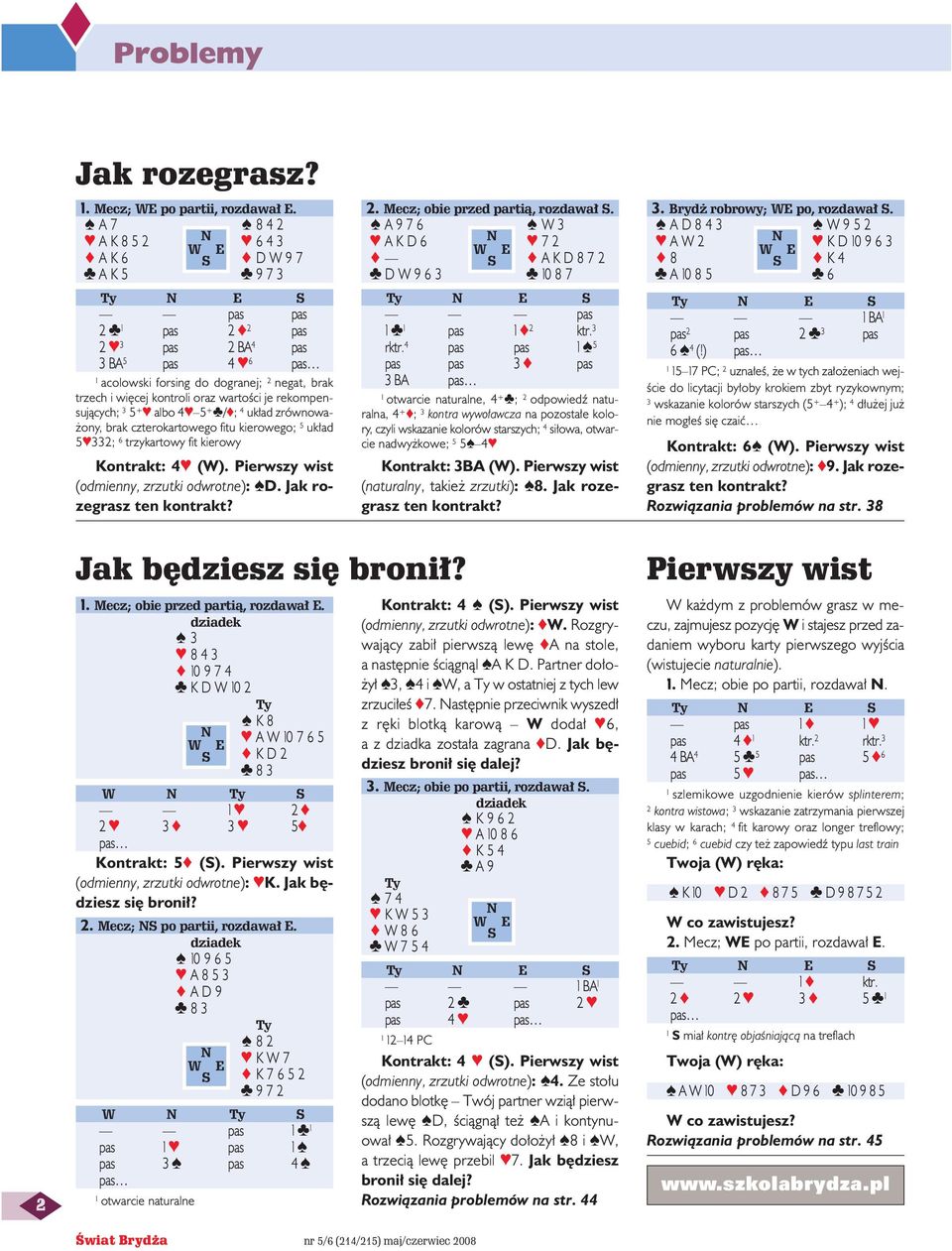 je rekompensujàcych; 3 5 + albo 4 5 + / ; 4 uk ad zrównowa- ony, brak czterokartowego fitu kierowego; 5 uk ad 5 332; 6 trzykartowy fit kierowy Kontrakt: 4 (W).