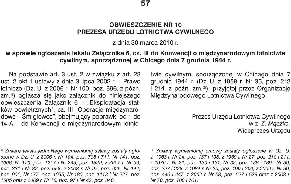 Prawo lotnicze (Dz. U. z 2006 r. Nr 100, poz. 696, z późn. zm. 1) ) ogłasza się jako załącznik do niniejszego obwieszczenia Załącznik 6 Eksploatacja statków powietrznych, cz.