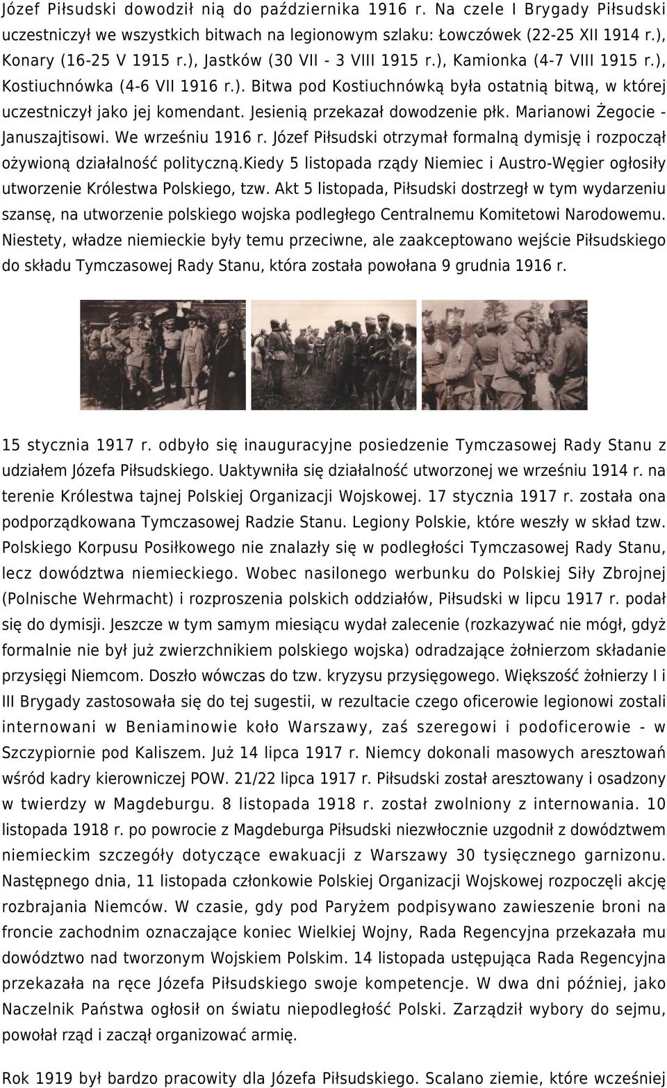 Jesienią przekazał dowodzenie płk. Marianowi Żegocie - Januszajtisowi. We wrześniu 1916 r. Józef Piłsudski otrzymał formalną dymisję i rozpoczął ożywioną działalność polityczną.