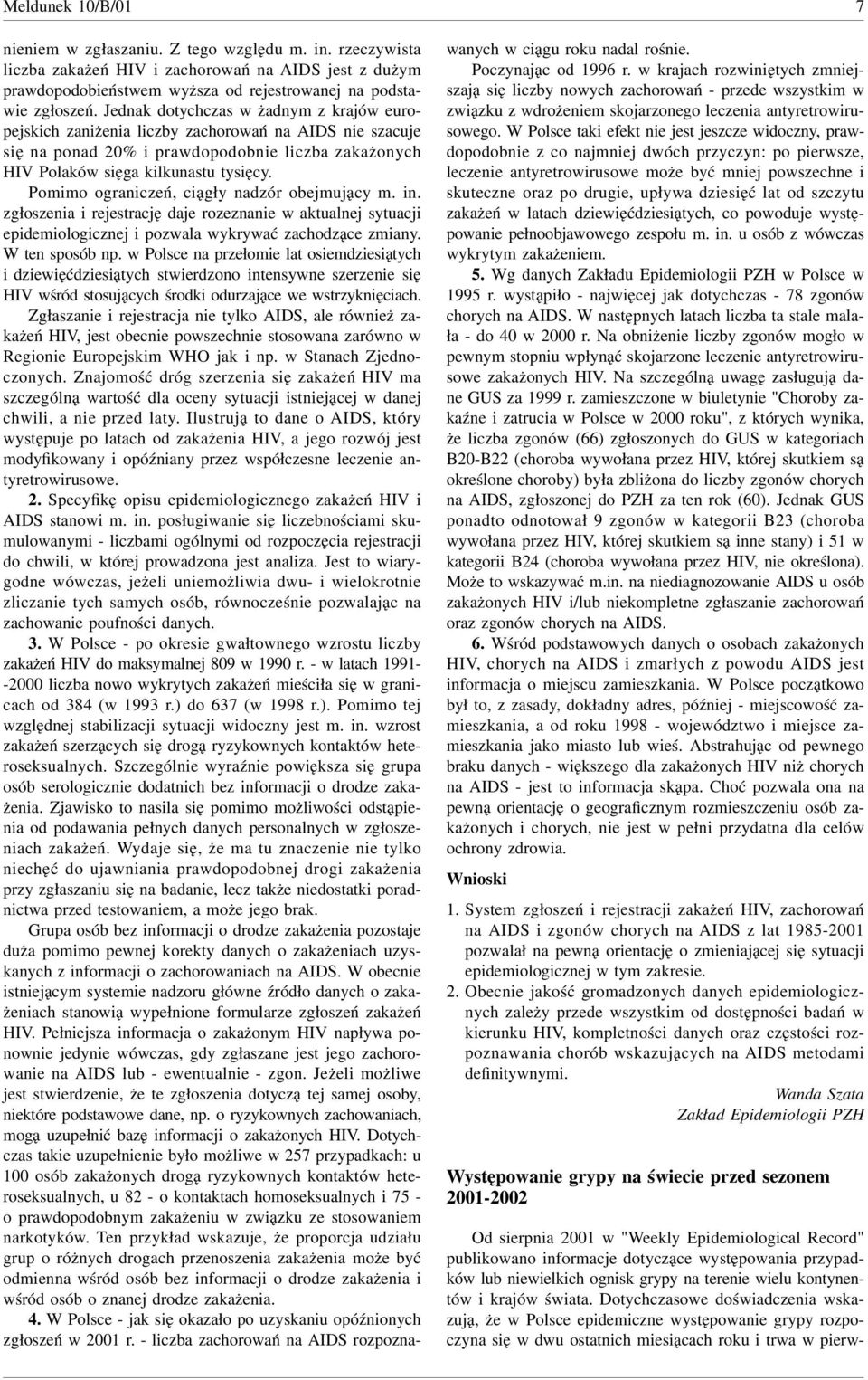 Pomimo ograniczeń, ciągły nadzór obejmujący m. in. zgłoszenia i rejestrację daje rozeznanie w aktualnej sytuacji epidemiologicznej i pozwala wykrywać zachodzące zmiany. W ten sposób np.