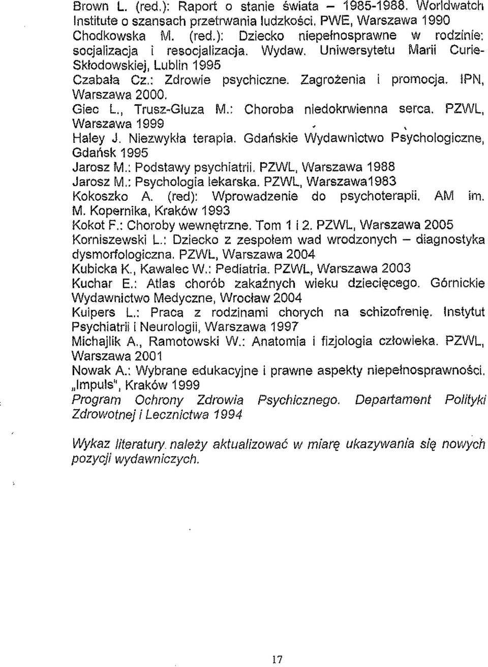 PZWL, Warszawa 1999 Haley J. Niezwykla terapia. Gdaliskie Wydawnictwo Psychologiczne, Gdalisk 1995 Jarosz M.: Podstawy psychiatrii. PZWL, Warszawa 1988 Jarosz M.: Psychologia lekarska.