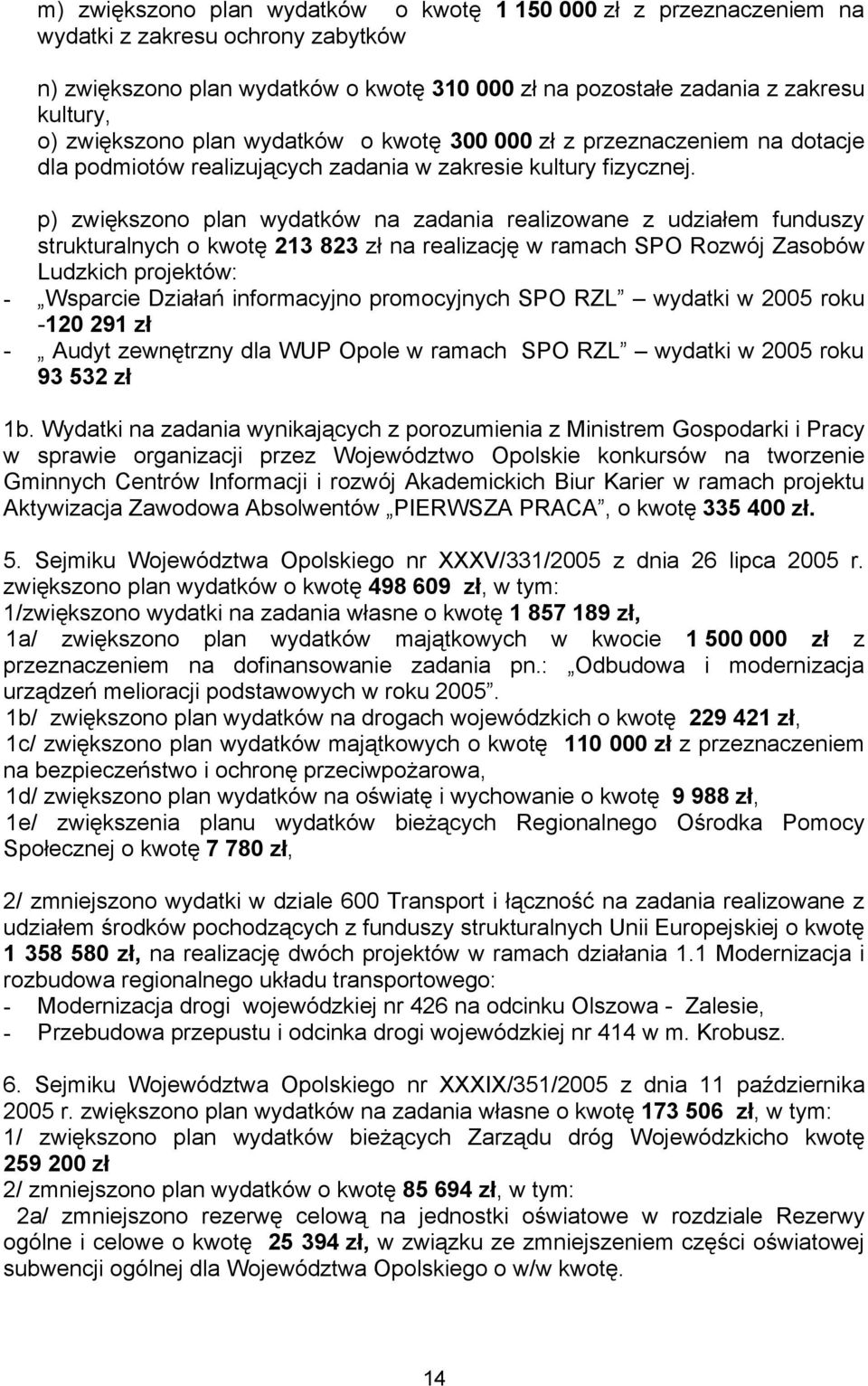 p) zwiększono plan wydatków na zadania realizowane z udziałem funduszy strukturalnych o kwotę 213 823 zł na realizację w ramach SPO Rozwój Zasobów Ludzkich projektów: - Wsparcie Działań informacyjno