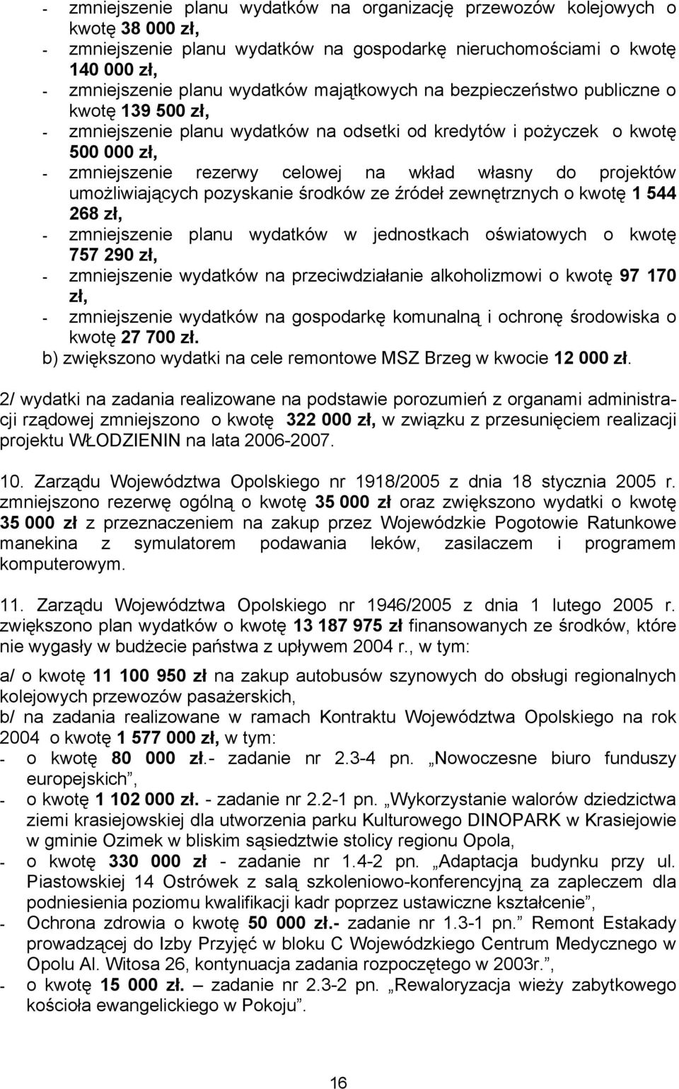 projektów umożliwiających pozyskanie środków ze źródeł zewnętrznych o kwotę 1 544 268 zł, - zmniejszenie planu wydatków w jednostkach oświatowych o kwotę 757 290 zł, - zmniejszenie wydatków na