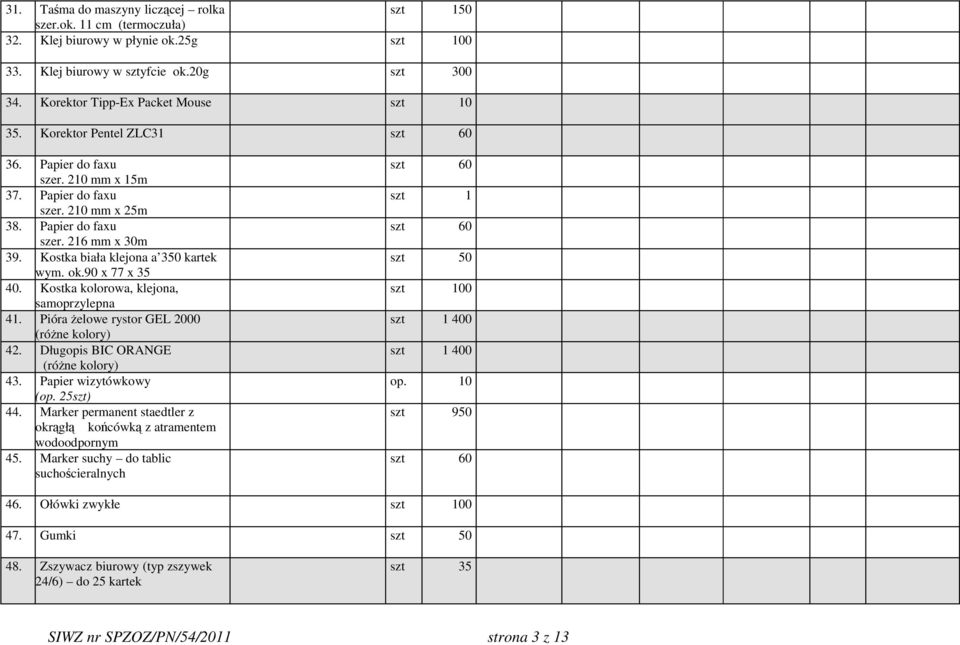 90 x 77 x 35 40. Kostka kolorowa, klejona, samoprzylepna 41. Pióra żelowe rystor GEL 2000 (różne kolory) 42. Długopis BIC ORANGE (różne kolory) 43. Papier wizytówkowy (op. 25szt) 44.