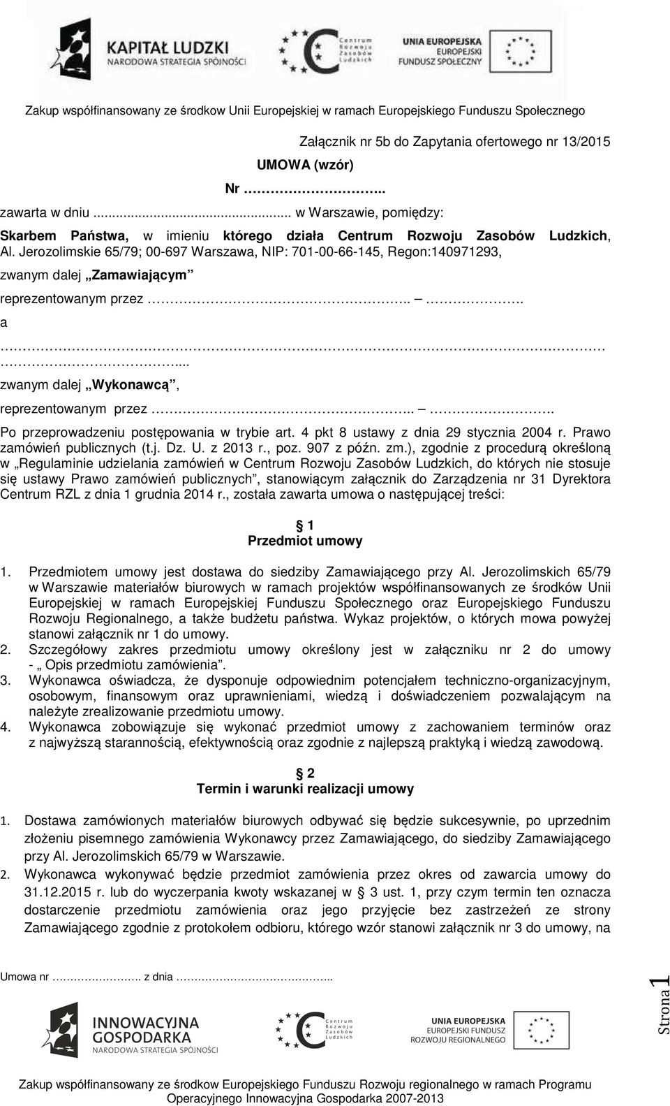 .. Po przeprowadzeniu postępowania w trybie art. 4 pkt 8 ustawy z dnia 29 stycznia 2004 r. Prawo zamówień publicznych (t.j. Dz. U. z 2013 r., poz. 907 z późn. zm.