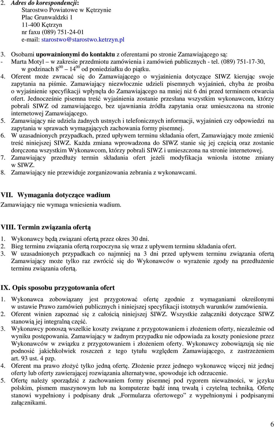 (089) 751-17-30, w godzinach 8 00 14 00 od poniedziałku do piątku. 4. Oferent moŝe zwracać się do Zamawiającego o wyjaśnienia dotyczące SIWZ kierując swoje zapytania na piśmie.