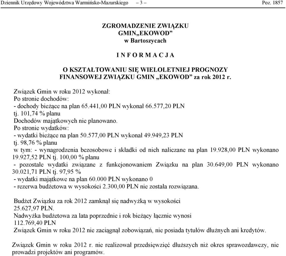 Związek Gmin w roku 2012 wykonał: Po stronie dochodów: - dochody bieżące na plan 65.441,00 PLN wykonał 66.577,20 PLN tj. 101,74 % planu Dochodów majątkowych nie planowano.
