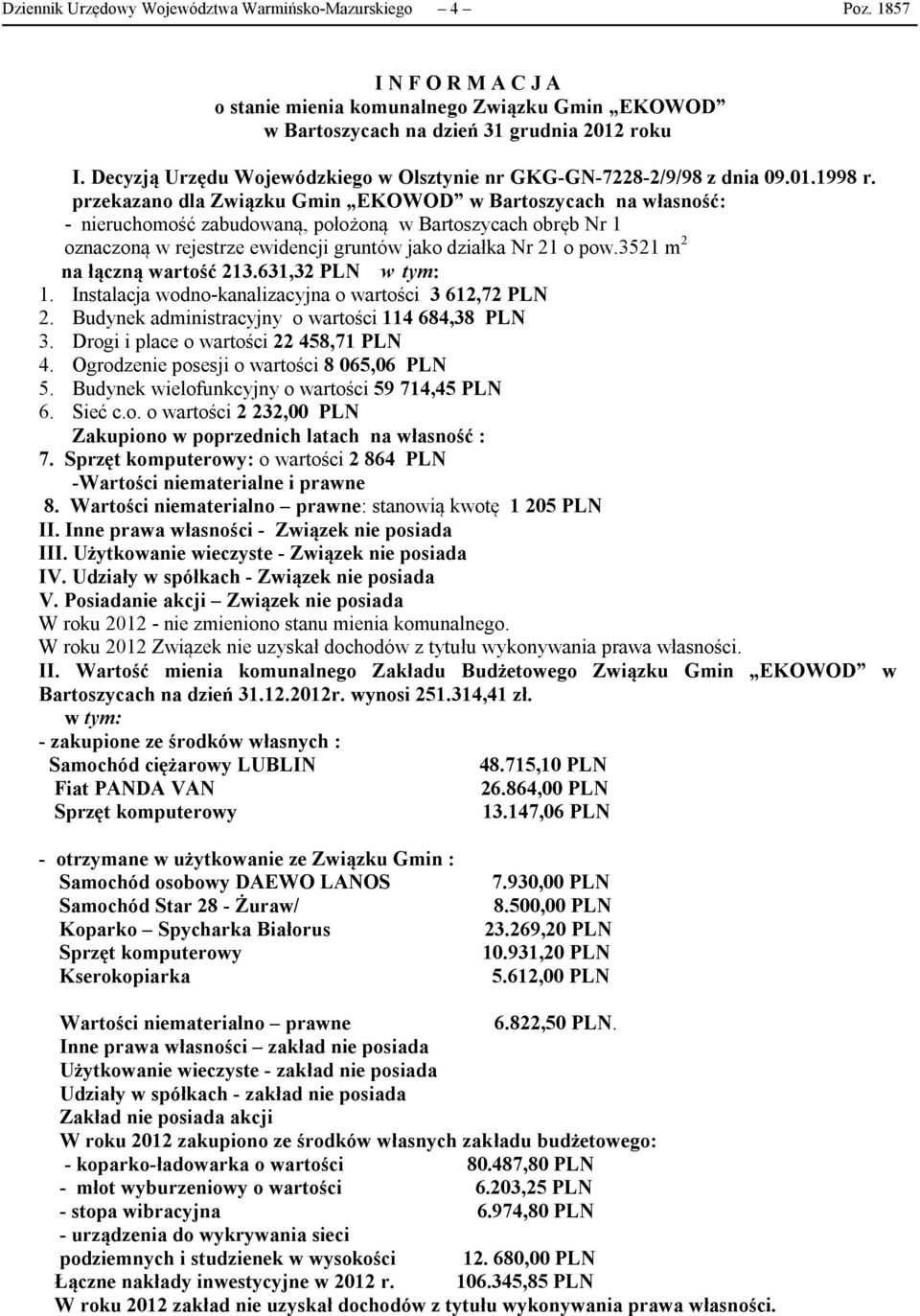 przekazano dla Związku Gmin EKOWOD w Bartoszycach na własność: - nieruchomość zabudowaną, położoną w Bartoszycach obręb Nr 1 oznaczoną w rejestrze ewidencji gruntów jako działka Nr 21 o pow.