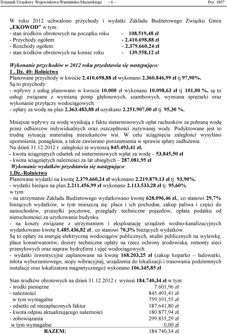 558,12 zł Wykonanie przychodów w 2012 roku przedstawia się następująco: 1. Dz. 40- Rolnictwo Planowane przychody w kwocie 2.410.698,88 zł wykonano 2.360.846,99 zł tj.97,90%.