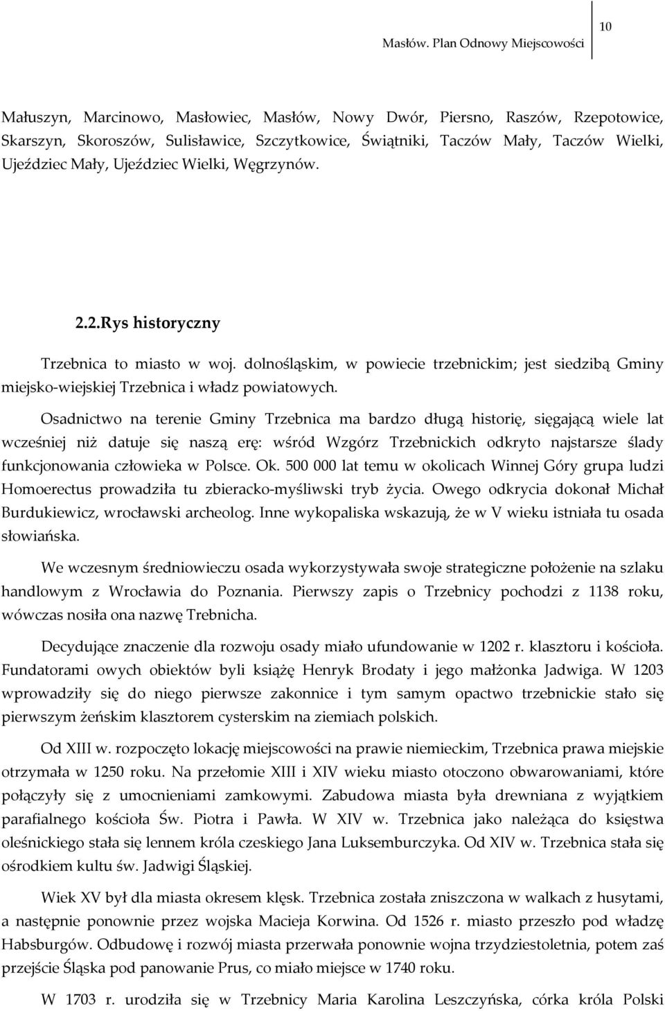 Osadnictwo na terenie Gminy Trzebnica ma bardzo długą historię, sięgającą wiele lat wcześniej niż datuje się naszą erę: wśród Wzgórz Trzebnickich odkryto najstarsze ślady funkcjonowania człowieka w