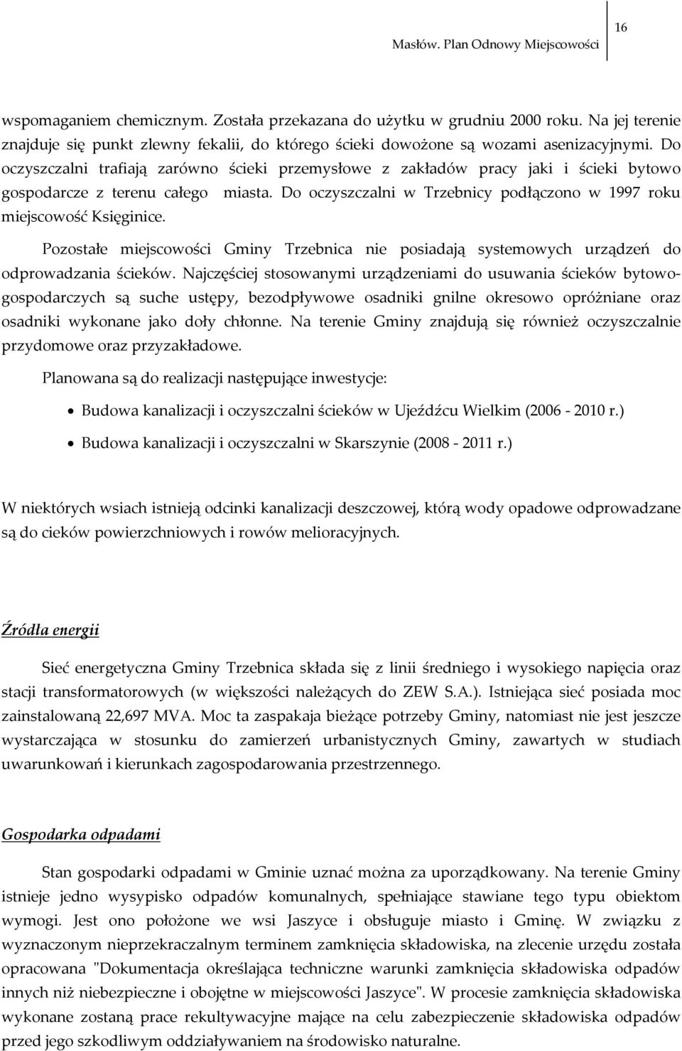 Pozostałe miejscowości Gminy Trzebnica nie posiadają systemowych urządzeń do odprowadzania ścieków.