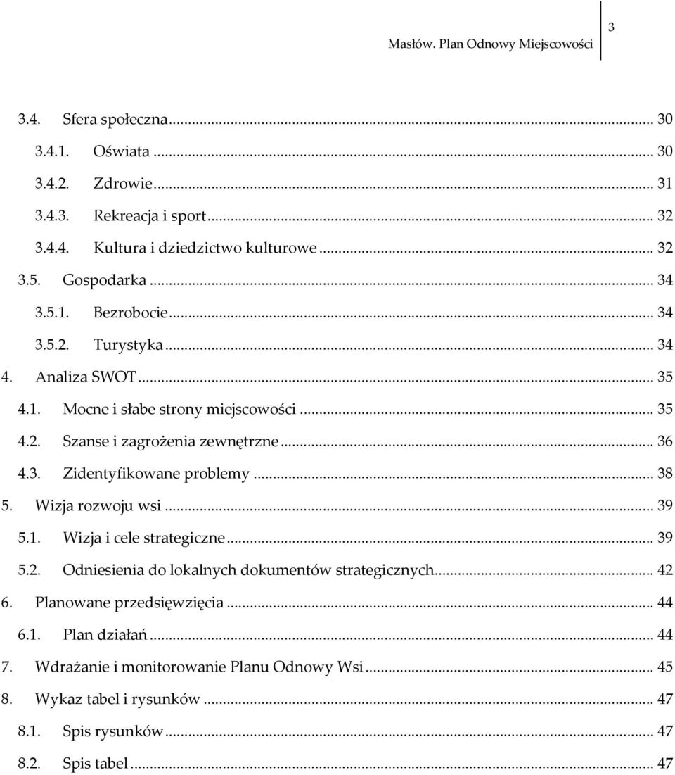 .. 38 5. Wizja rozwoju wsi... 39 5.1. Wizja i cele strategiczne... 39 5.2. Odniesienia do lokalnych dokumentów strategicznych... 42 6. Planowane przedsięwzięcia... 44 6.