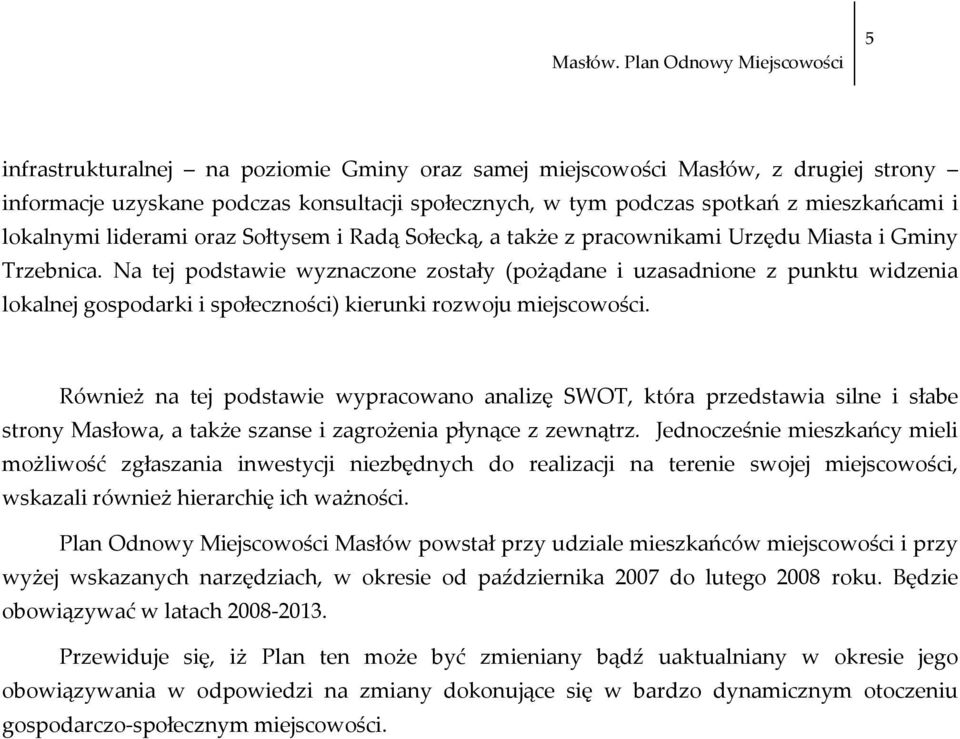 Na tej podstawie wyznaczone zostały (pożądane i uzasadnione z punktu widzenia lokalnej gospodarki i społeczności) kierunki rozwoju miejscowości.