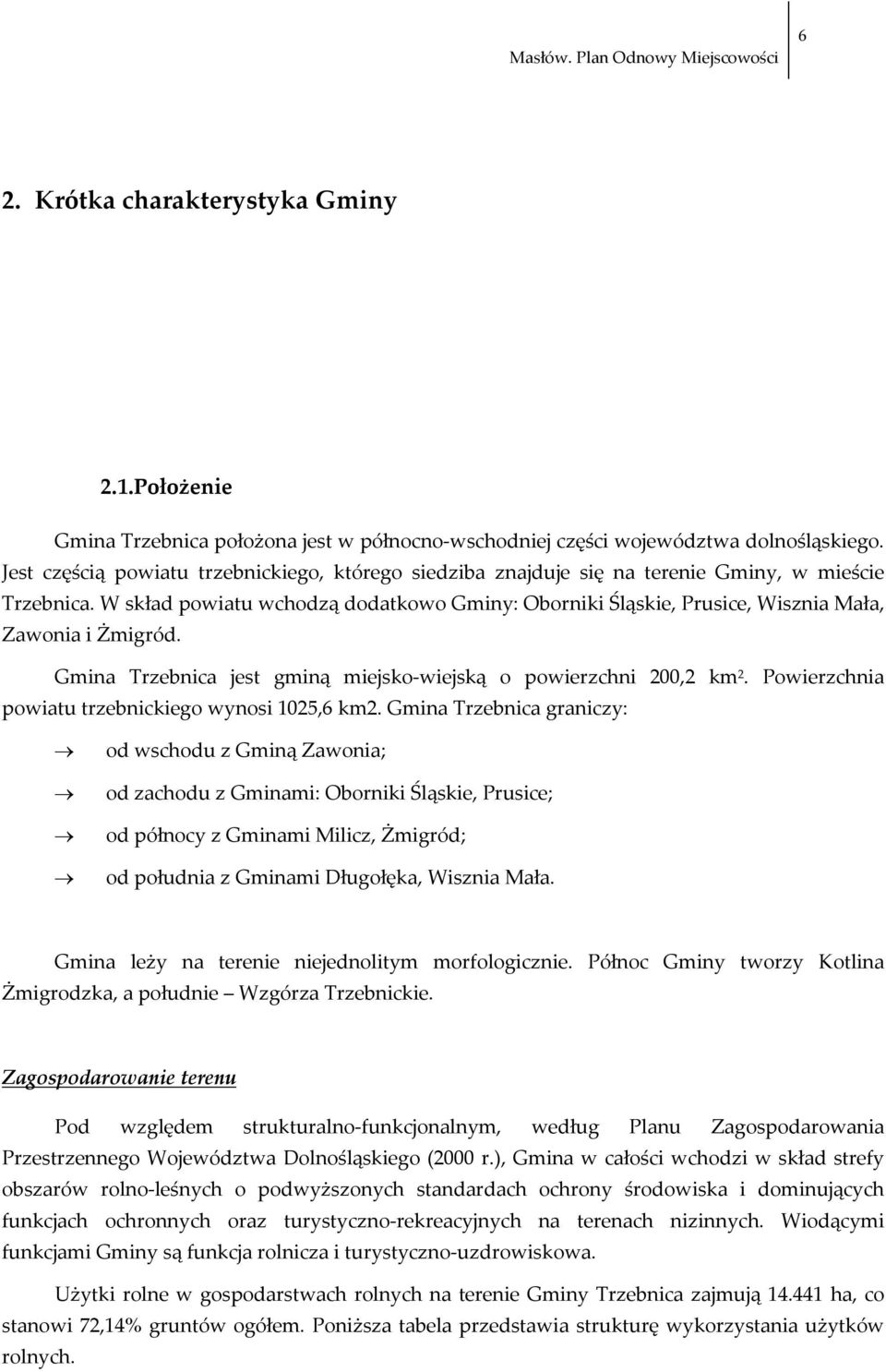 W skład powiatu wchodzą dodatkowo Gminy: Oborniki Śląskie, Prusice, Wisznia Mała, Zawonia i Żmigród. Gmina Trzebnica jest gminą miejsko wiejską o powierzchni 200,2 km 2.