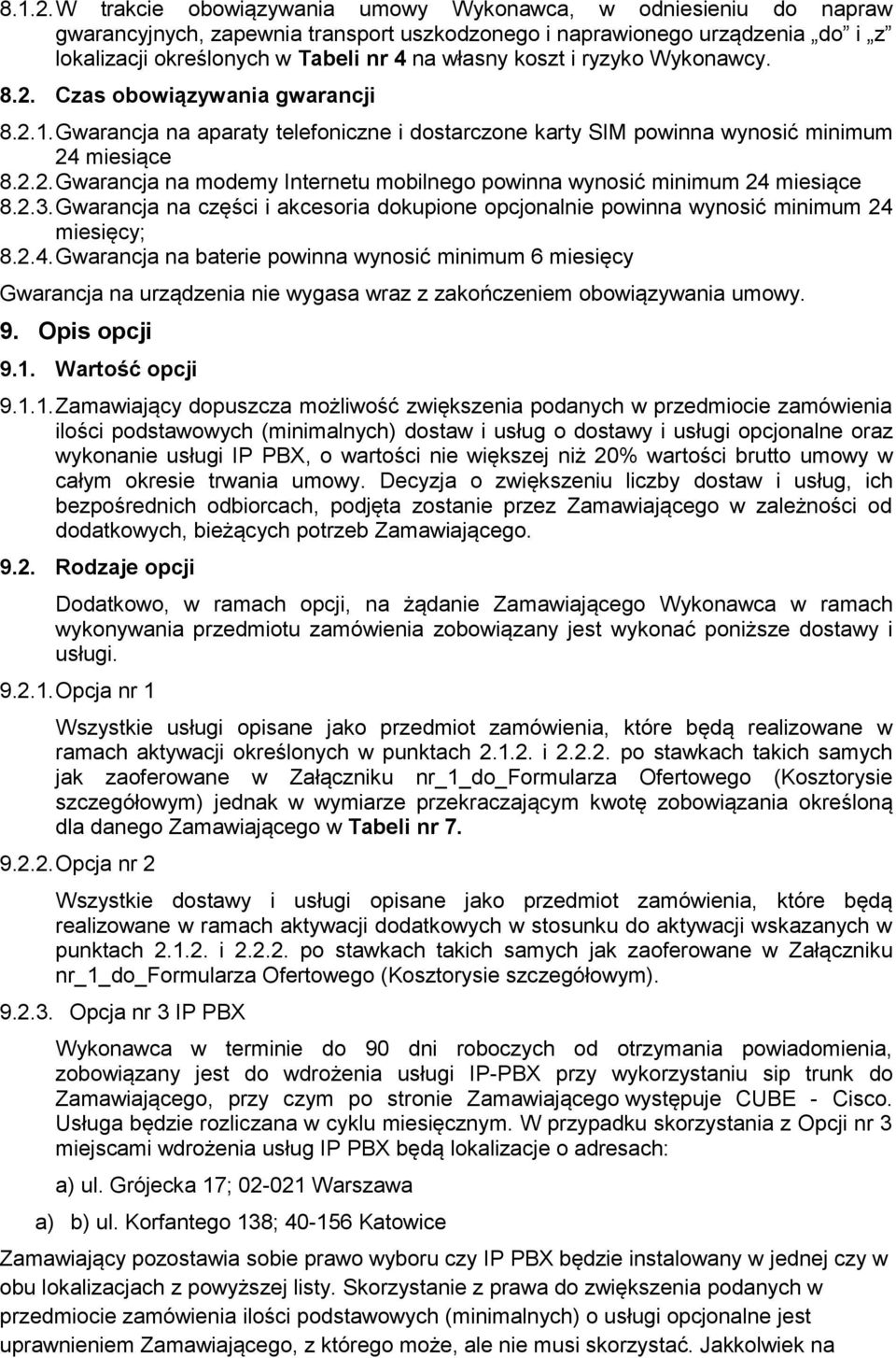 i ryzyko Wykonawcy. 8.2. Czas obowiązywania gwarancji 8.2.1. Gwarancja na aparaty telefoniczne i dostarczone karty SIM powinna wynosić minimum 24 miesiące 8.2.2. Gwarancja na modemy Internetu mobilnego powinna wynosić minimum 24 miesiące 8.